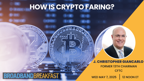 Broadband Breakfast on May 7, 2025 – How is Crypto Faring?