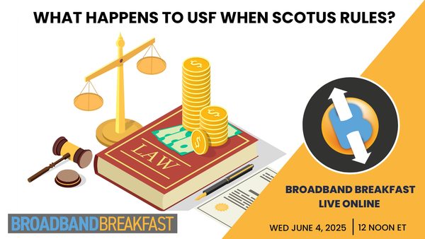 Broadband Breakfast on June 4, 2025 – What Happens to USF When SCOTUS Rules?