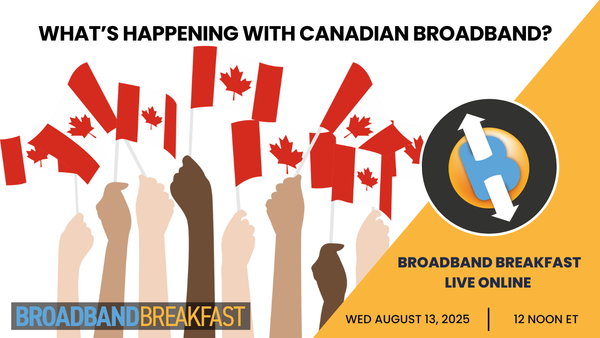 Broadband Breakfast on August 13, 2025 - What's Happening with Canadian Broadband?