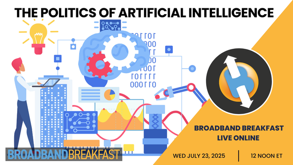 Broadband Breakfast on July 23, 2025 - The Politics of Artificial Intelligence