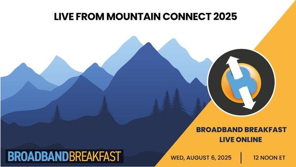 Broadband Breakfast on August 6, 2025 - Live From Mountain Connect 2025