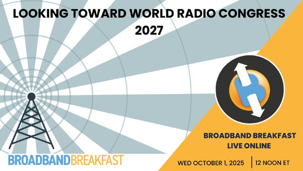 Broadband Breakfast on October 1, 2025 - Looking Toward World Radio Congress 2027