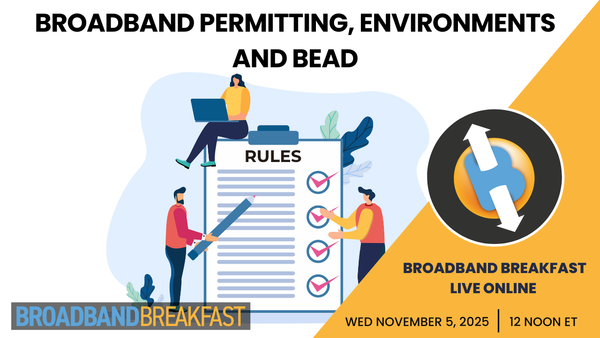 Broadband Breakfast on November 5, 2025 - Broadband Permitting, Environment and BEAD