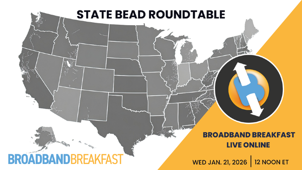 Broadband Breakfast on January 21, 2026 - State BEAD Roundtable