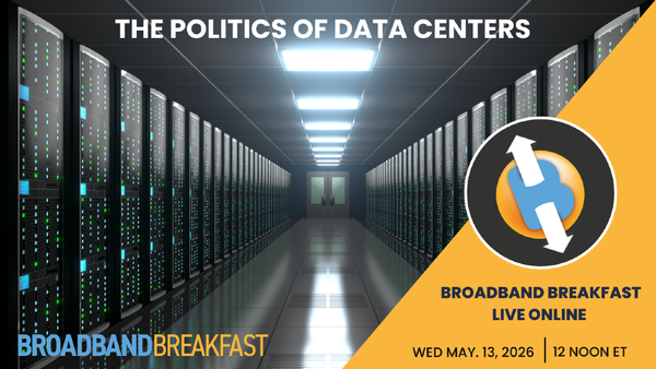 Broadband Breakfast on May 13, 2026 – The Politics of Data Centers