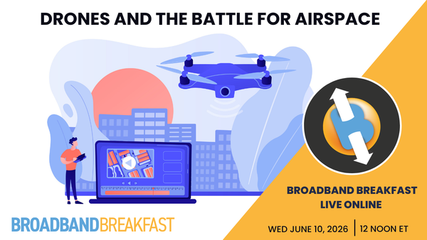 Broadband Breakfast on June 10, 2026 - Drones and the Battle for Airspace