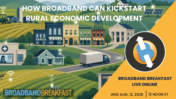 Broadband Breakfast on August 12, 2026 – How Broadband Can Kickstart Rural Economic Development