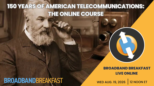 Broadband Breakfast on August 19, 2026 – 150 Years of American Telecommunications: The Online Course