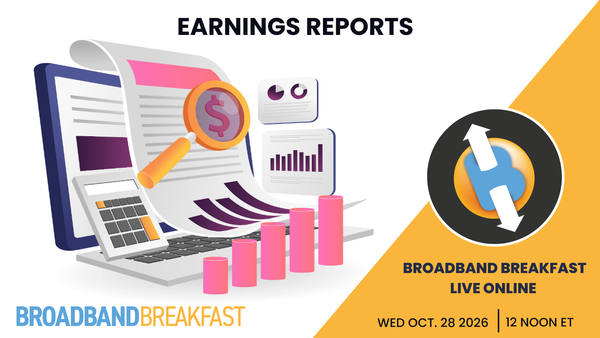 Broadband Breakfast on October 28, 2026 – Earnings Reports