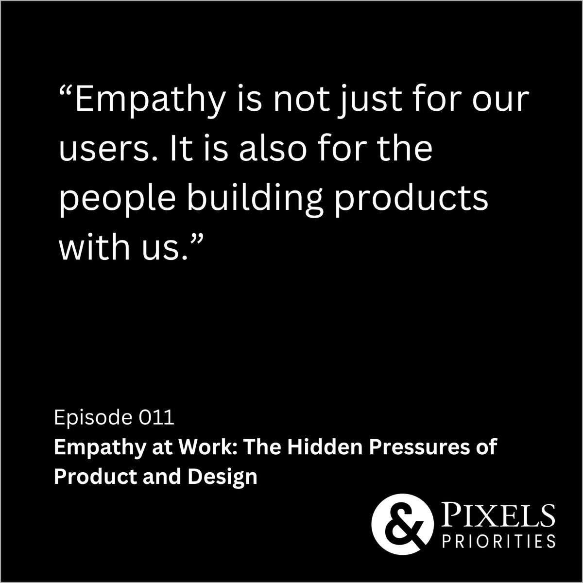 Quote: Empathy is not just for our users. It is also for the people building products with us.