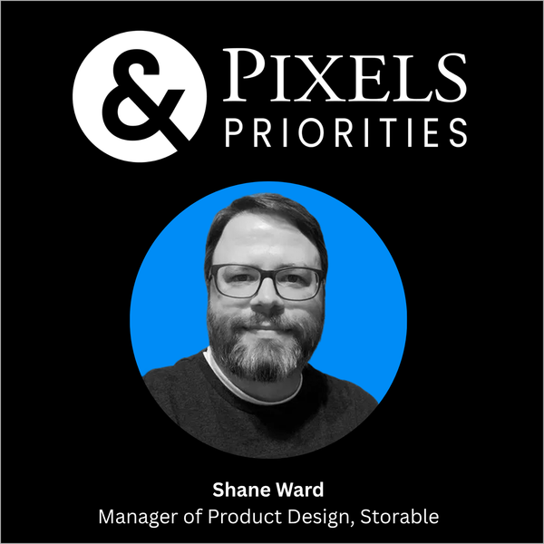 Pixels and Priorities guest, Shane Ward, Manager of Product Design, Storable
