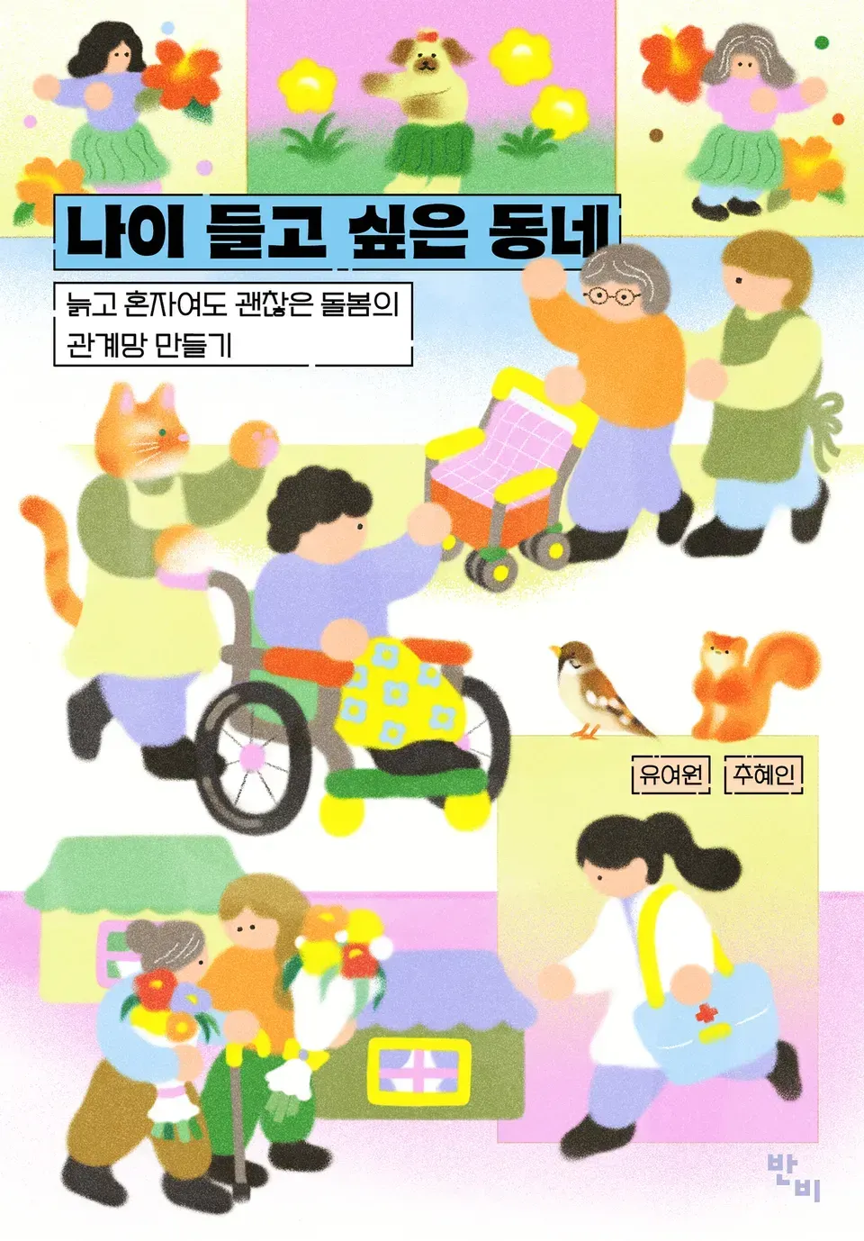 책 『나이 들고 싶은 동네』의 표지. 파스텔톤으로 그려진 여러 집, 왕진가방을 든 이사, 꽃을 들고 지팡이를 짚은 두 사람, 휠체어와 보행기로 이동하는 사람들과 그들을 돌보는 사람과 고양이, 훌라 복장의 사람과 강아지 등이 모인 일러스트.