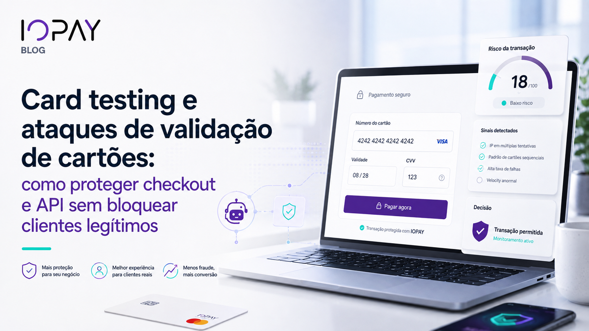 Card testing e ataques de validação de cartões: como proteger checkout e API sem bloquear clientes legítimos