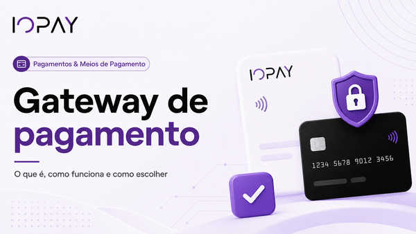 Gateway de pagamento: o que é, como funciona e como escolher a infraestrutura certa para seu negócio