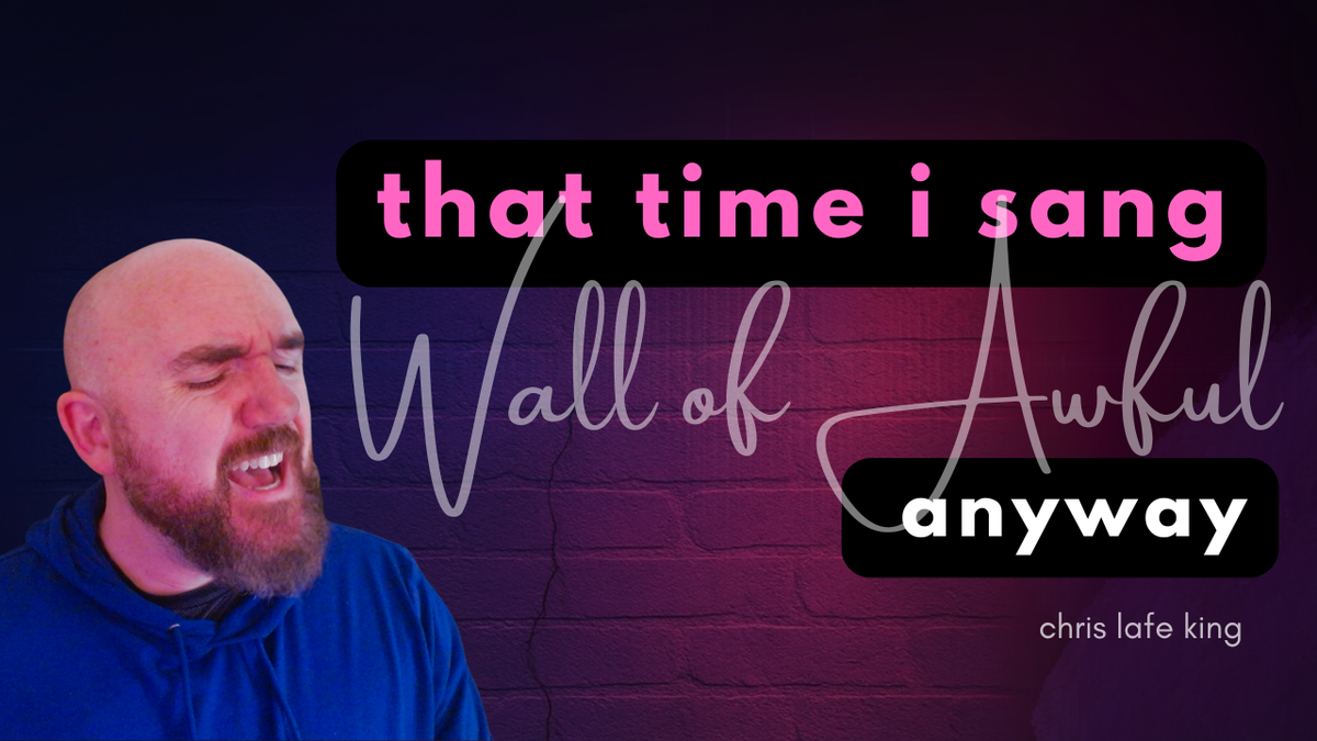 That Time I Sang "Wall of Awful" Anyway