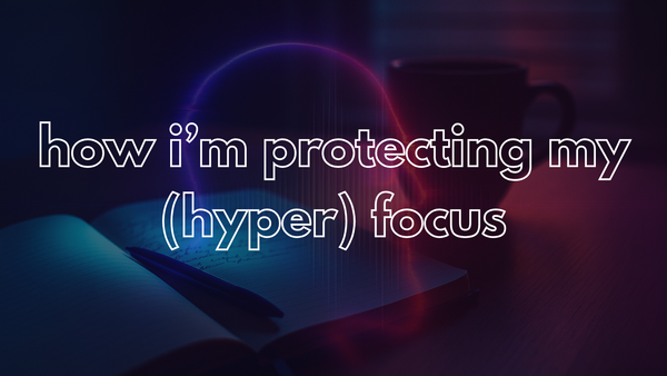 How I’m Protecting My (Hyper) Focus