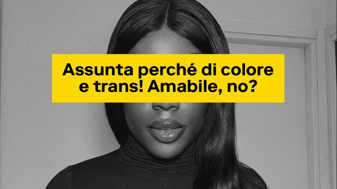 Assunta dalla Ferragni perché di colore e trans. Amabile, no?