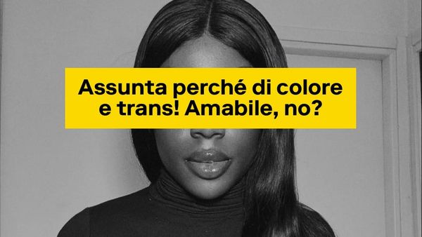 Assunta dalla Ferragni perché di colore e trans. Amabile, no?