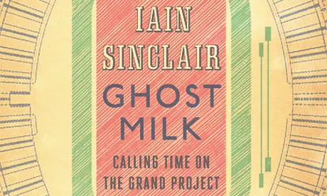 Iain Sinclair Ghost Milk