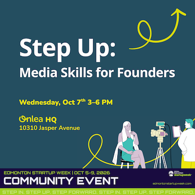 Step Up: Media Skills for Founders. Wed, Oct 7th, 2026 from 3-6 PM, at Onlea HQ, 10310 Jasper Ave, Edmonton