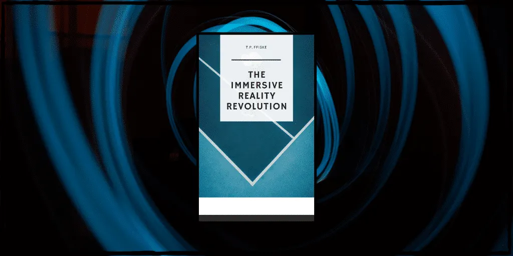 The Immersive Reality Revolution Is A New Book Exploring The Future Of VR/AR/MR