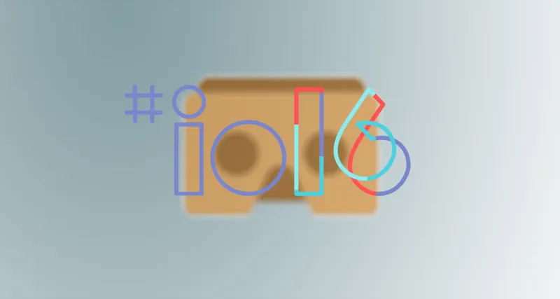 What We Expect From Google IO 2016: Building Toward a Mass Market Ecosystem for VR