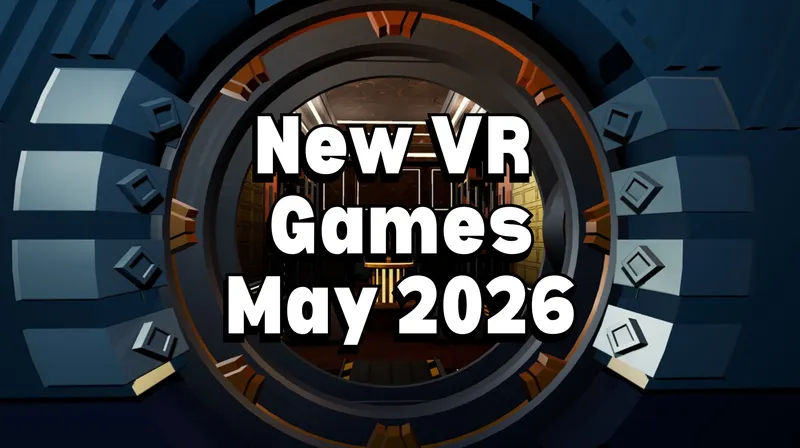 New VR Games And Releases May 2026: Meta Quest, SteamVR, and PlayStation VR2