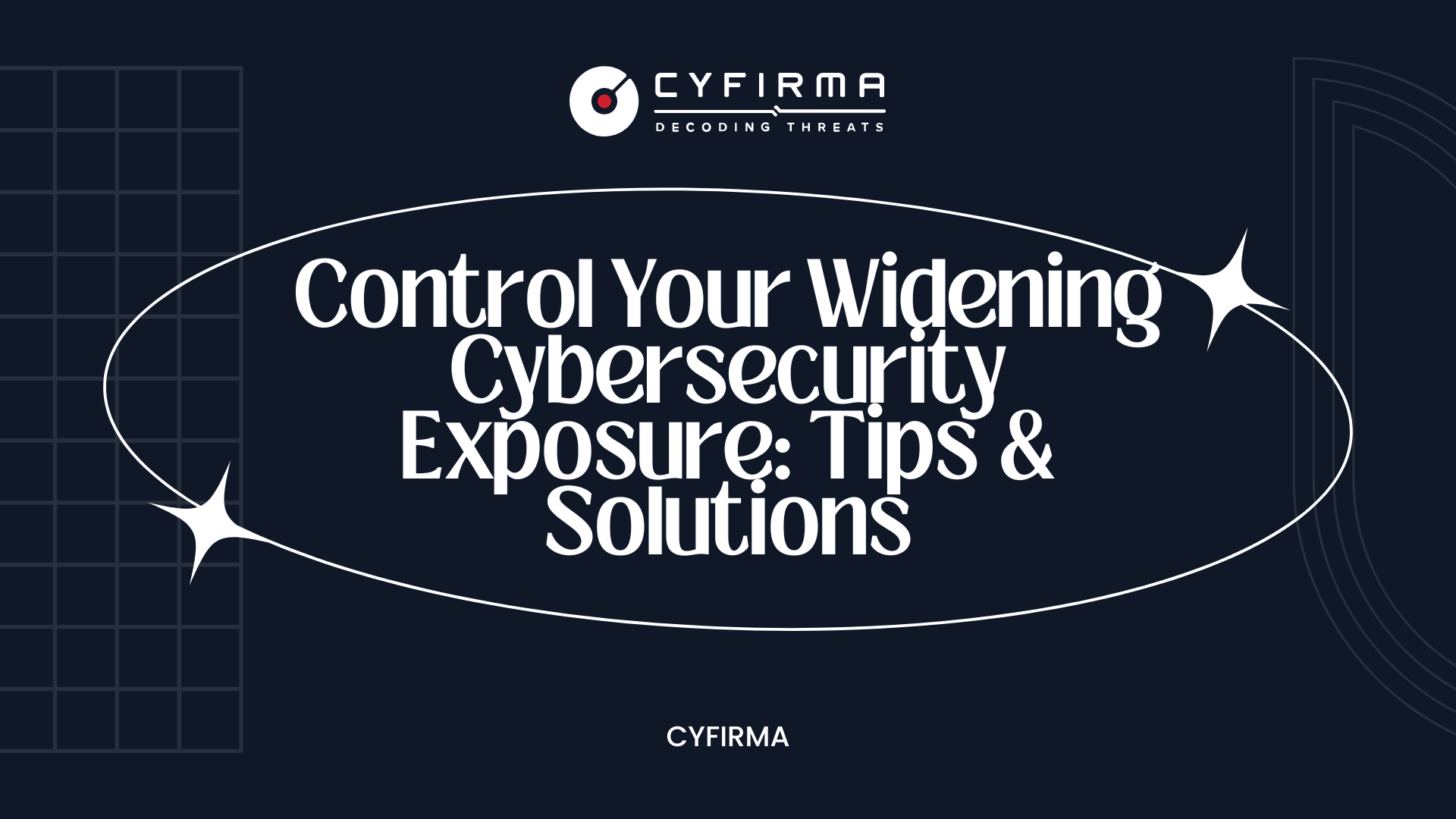 Control Your Widening Cybersecurity Exposure: Tips & Solutions
