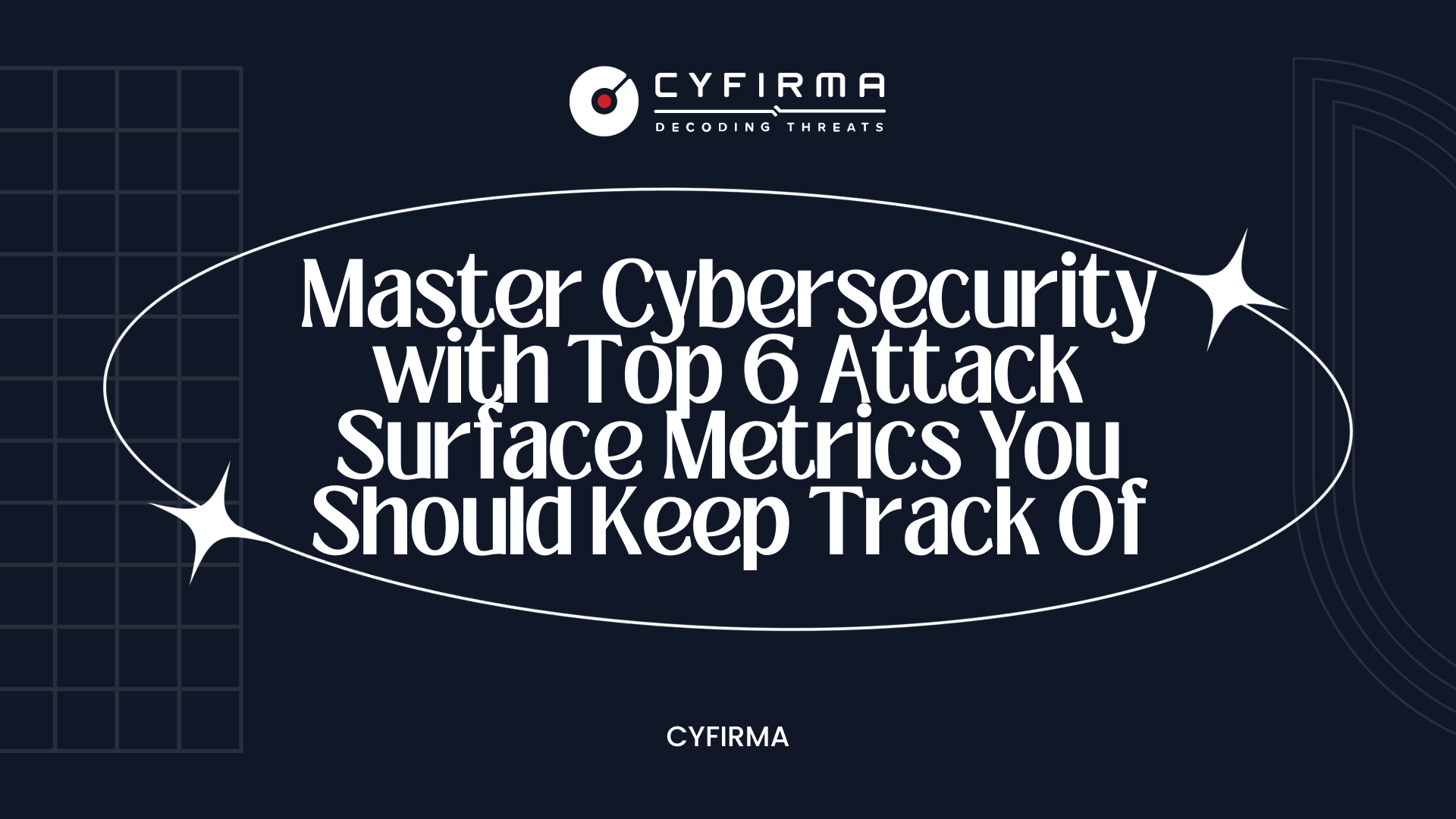 Master Cybersecurity with Top 6 Attack Surface Metrics You Should Keep Track Of
