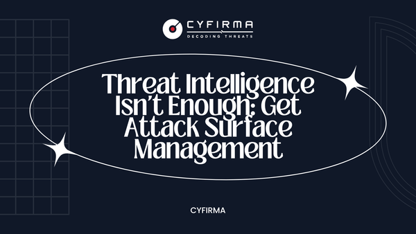 Threat Intelligence Isn't Enough: Get Attack Surface Management