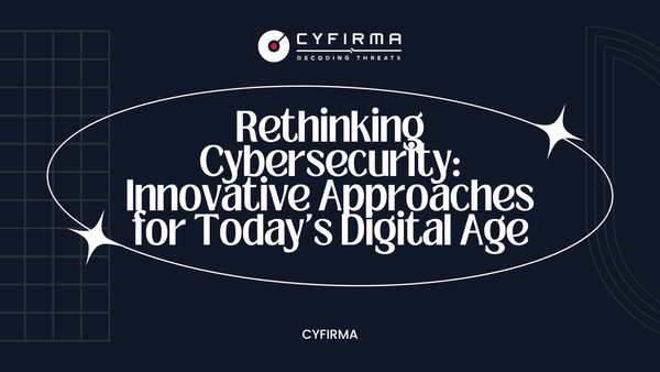 Rethinking Cybersecurity: Innovative Approaches for Today's Digital Age