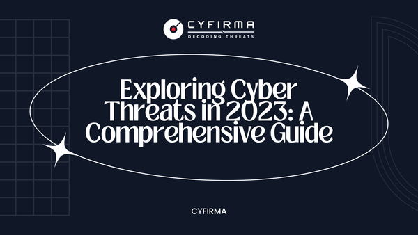 Exploring Cyber Threats in 2023: A Comprehensive Guide