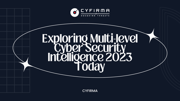 Exploring Multi-level Cyber Security Intelligence 2023 Today