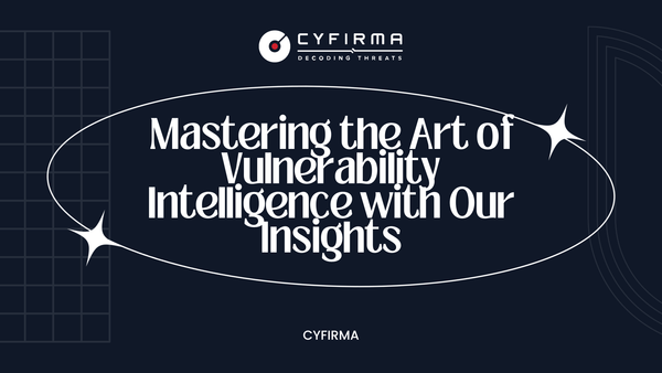 Mastering the Art of Vulnerability Intelligence with Our Insights