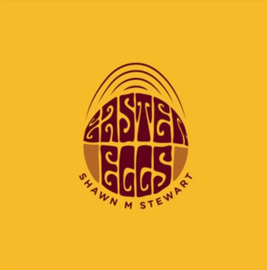 A stylized logo with "Easter Eggs" in bold, brown retro lettering shaped like an egg on a yellow background. Below, "Shawn M Stewart" is written in smaller letters.A stylized logo with "Easter Eggs" in bold, brown retro lettering shaped like an egg on a yellow background. Below, "Shawn M Stewart" is written in smaller letters.