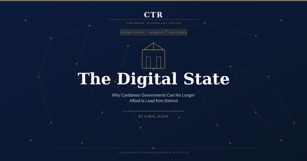 The Digital State: Why Caribbean Governments Can No Longer Afford to Lead from Behind