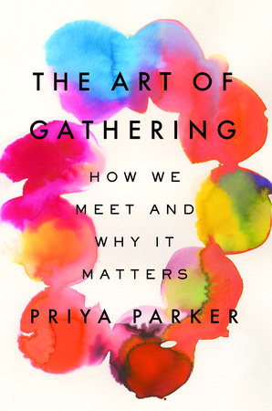 Book cover entitled "The Art of Gathering: How We Meet and Why it Matters" by Priya Parker