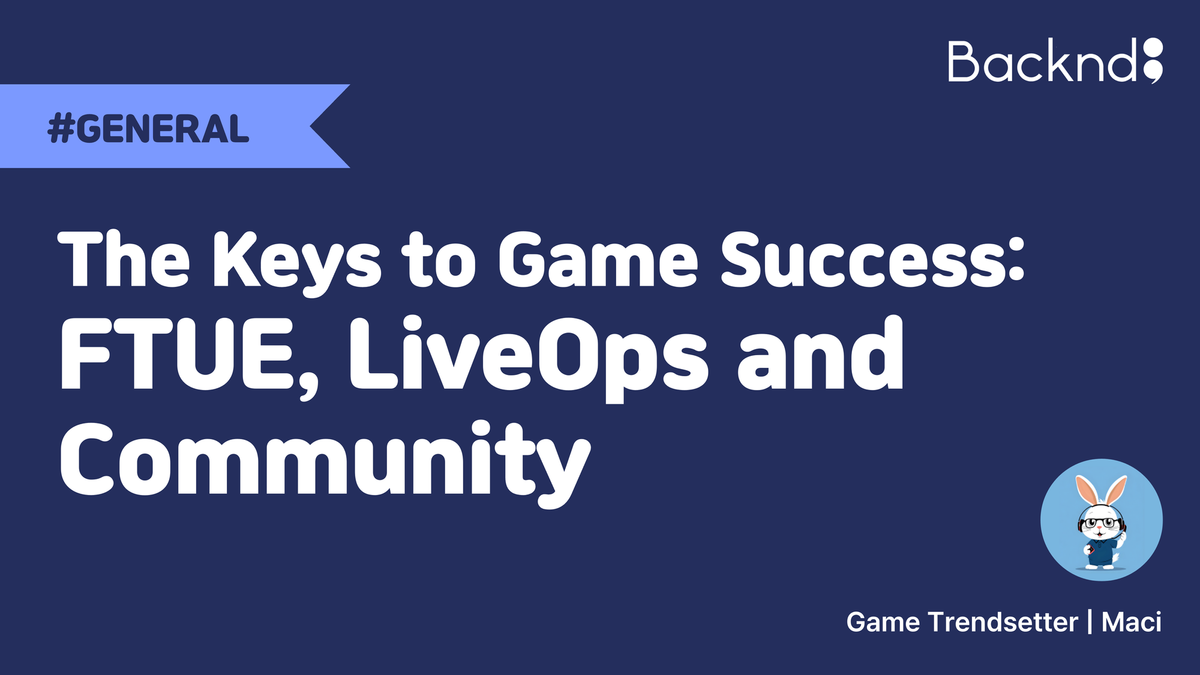The Keys to Game Success: FTUE, Live-ops and Community
