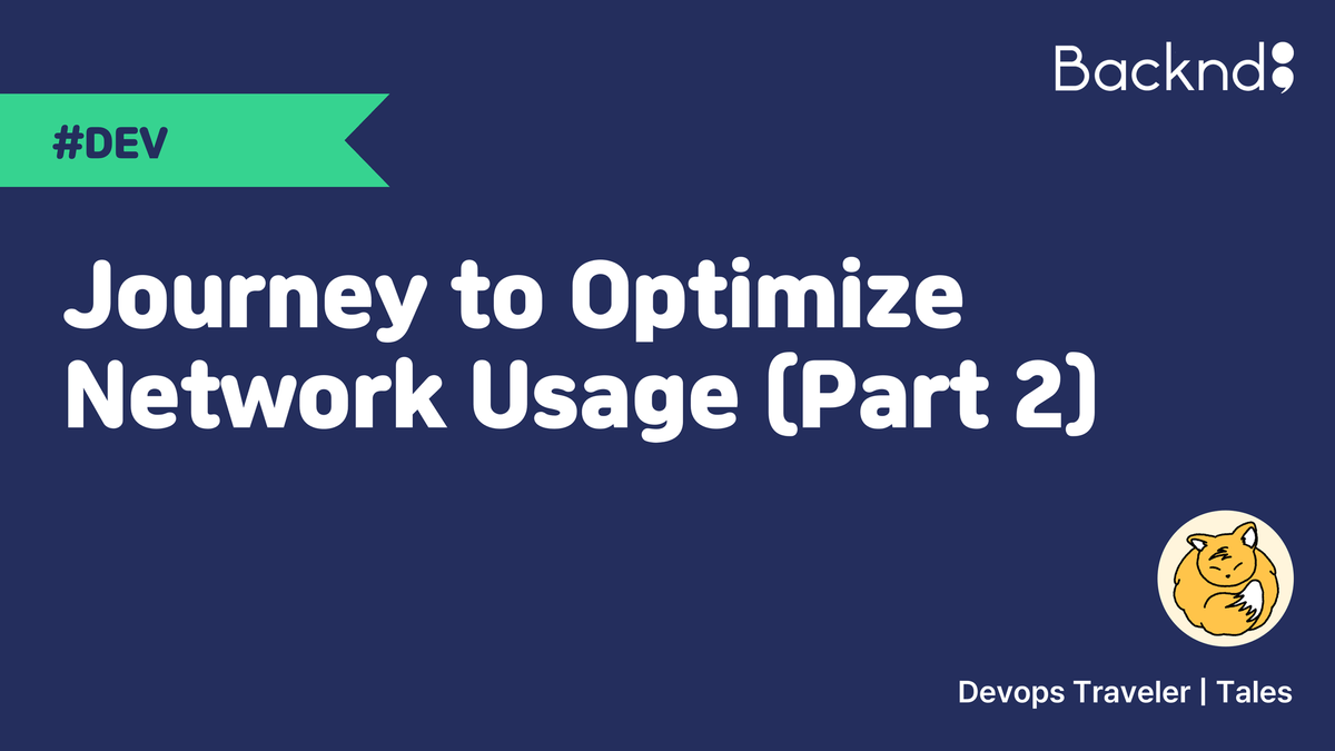 Journey to Optimize Network Usage (Part 2)
