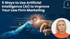 5 Ways to use Artificial intelligence (AI) to improve your law firm marketing