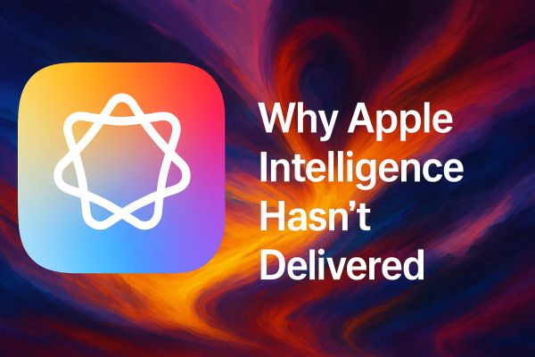 Why Apple Intelligence Hasn't Delivered