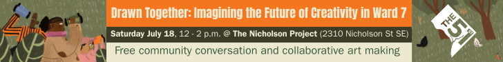 Ad image that says "Drawn Together: Imagining the future of creativity in Ward 7"; "July 18, 12 pm, The Nicholson Project 2310 Nicholson St SE, Free community conversation and collaborative art making"