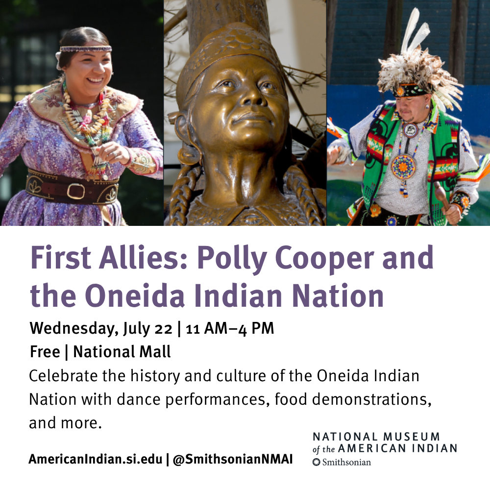 Ad image that says "First Allies: Polly Cooper and the Oneida Indian Nation; July 22 2026 11am-4pm at the National Museum of the American Indian
