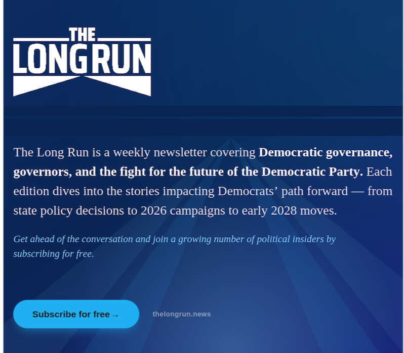 An ad for The Long Run, a weekly newsletter covering Democratic governance.