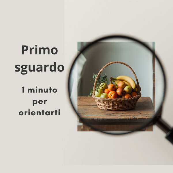 Lente d’ingrandimento su un cestino di frutta con il testo “Primo sguardo – 1 minuto per orientarti”.