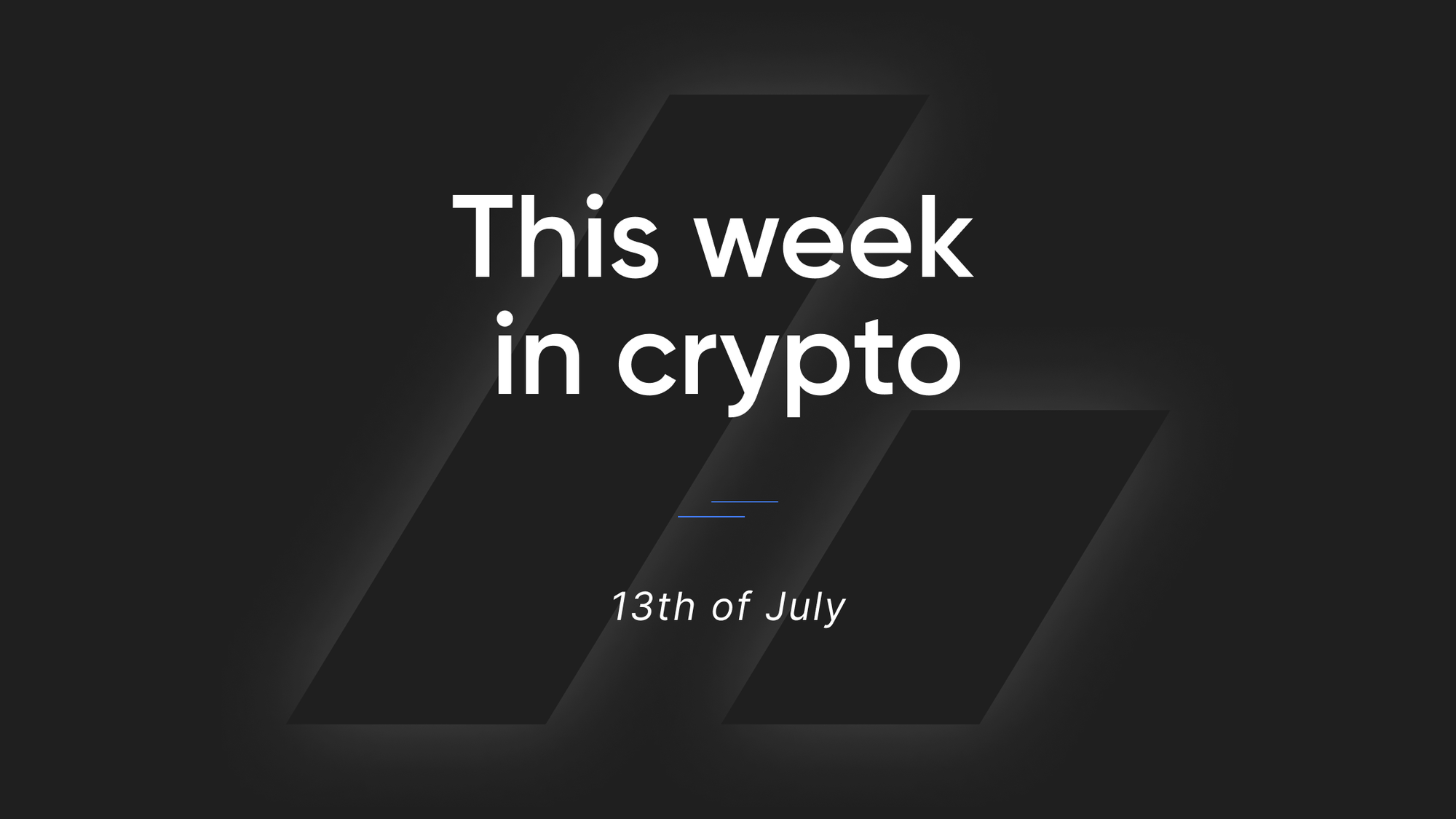 This Week in Crypto - 13th of July