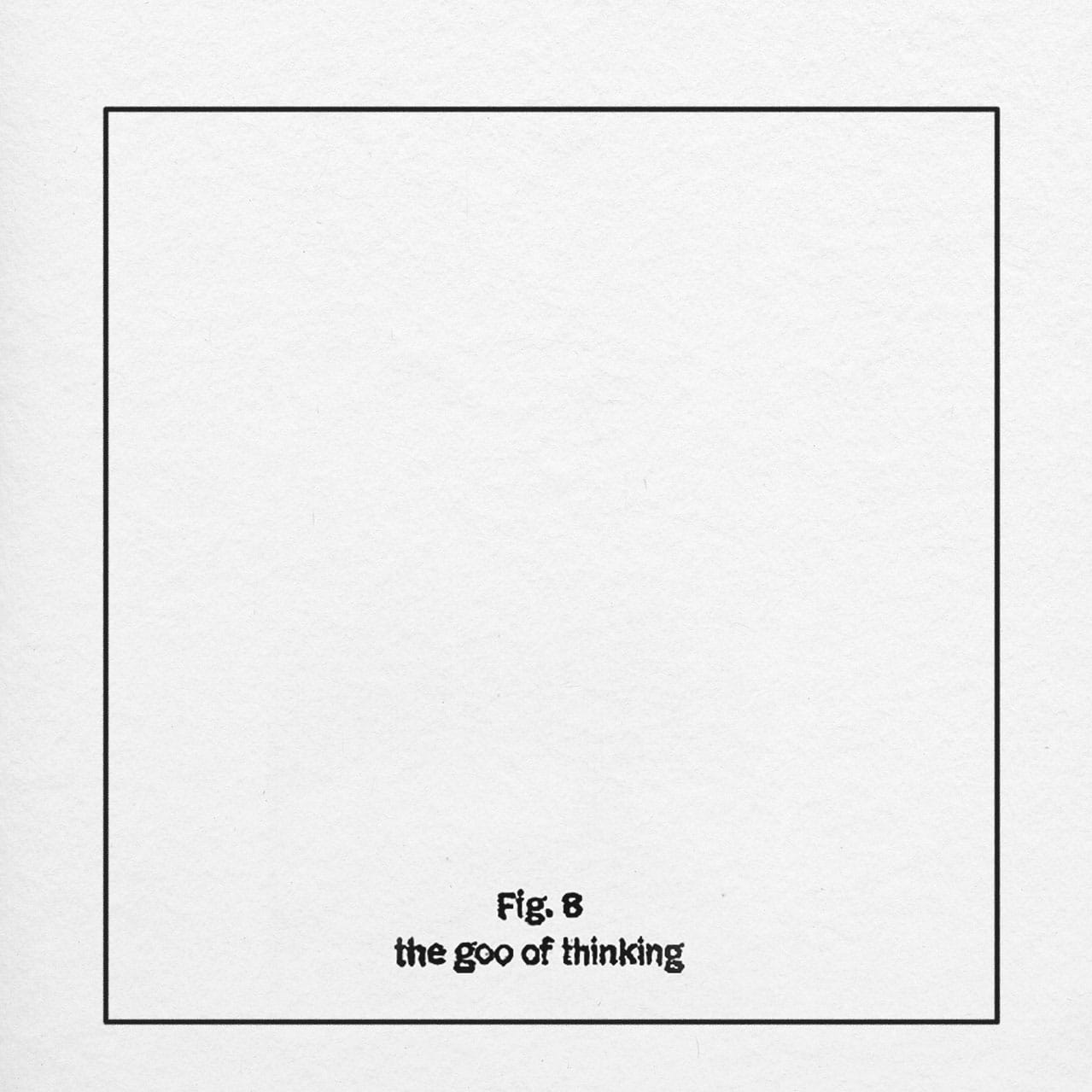Black and white graphic with white space labeled Fig. 8 the goo of thinking.