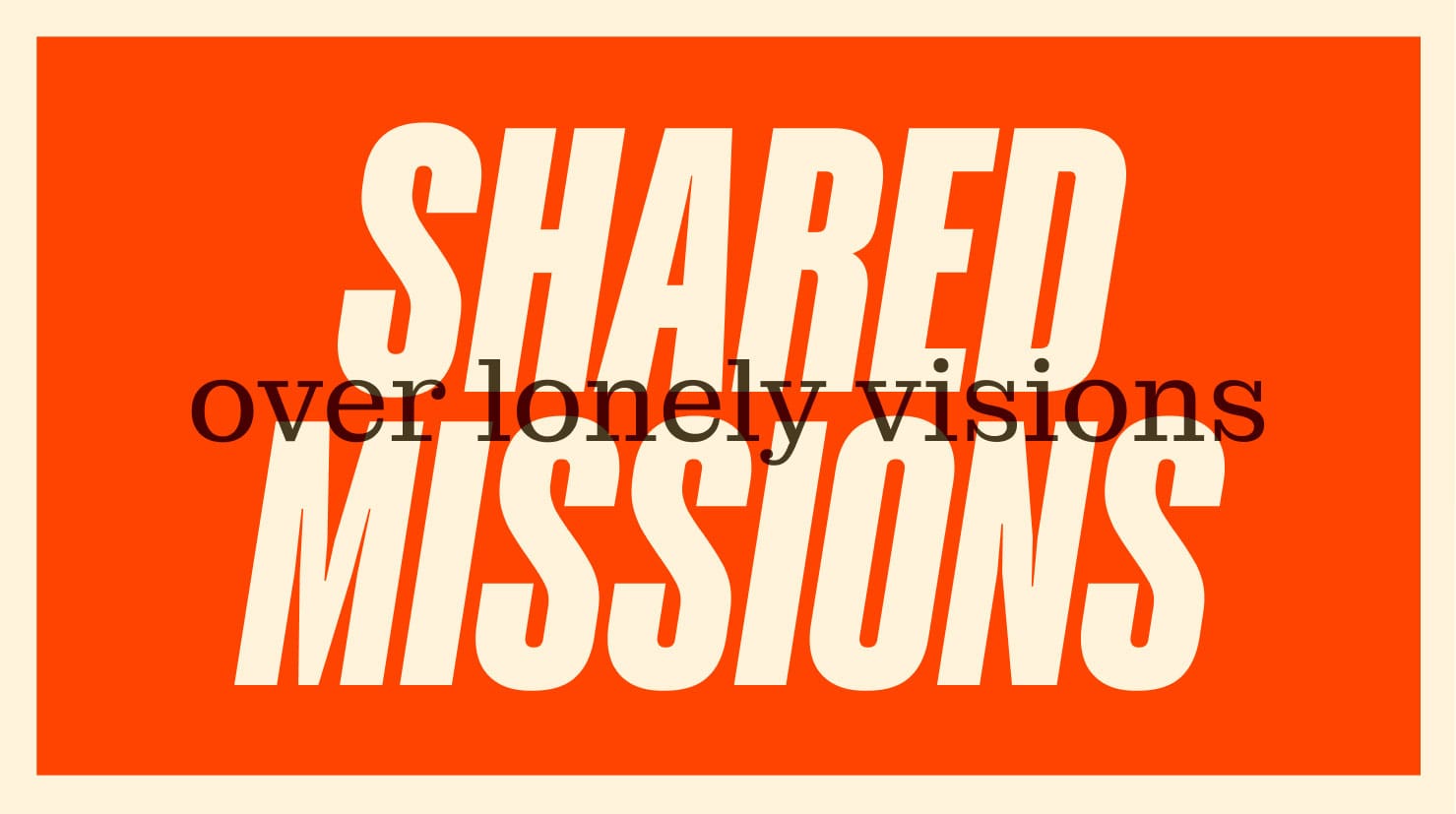 Graphic text treatment that reads: Shared missions over lonely visions.