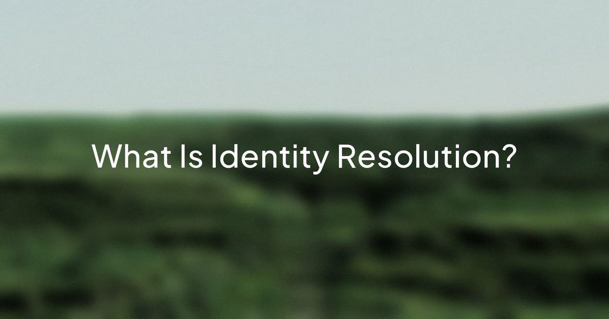 What Is Identity Resolution? The Core CDP Mechanism Explained