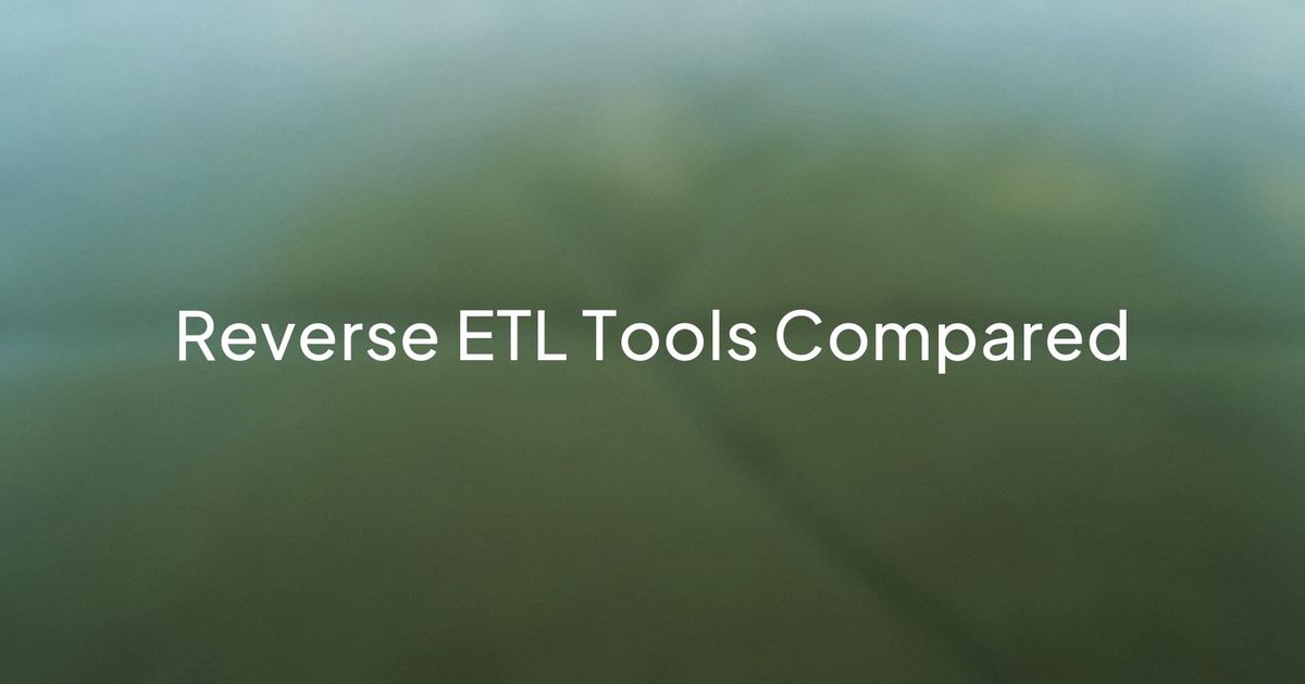 Reverse ETL Tools Compared: Hightouch, Census, RudderStack, and Fivetran